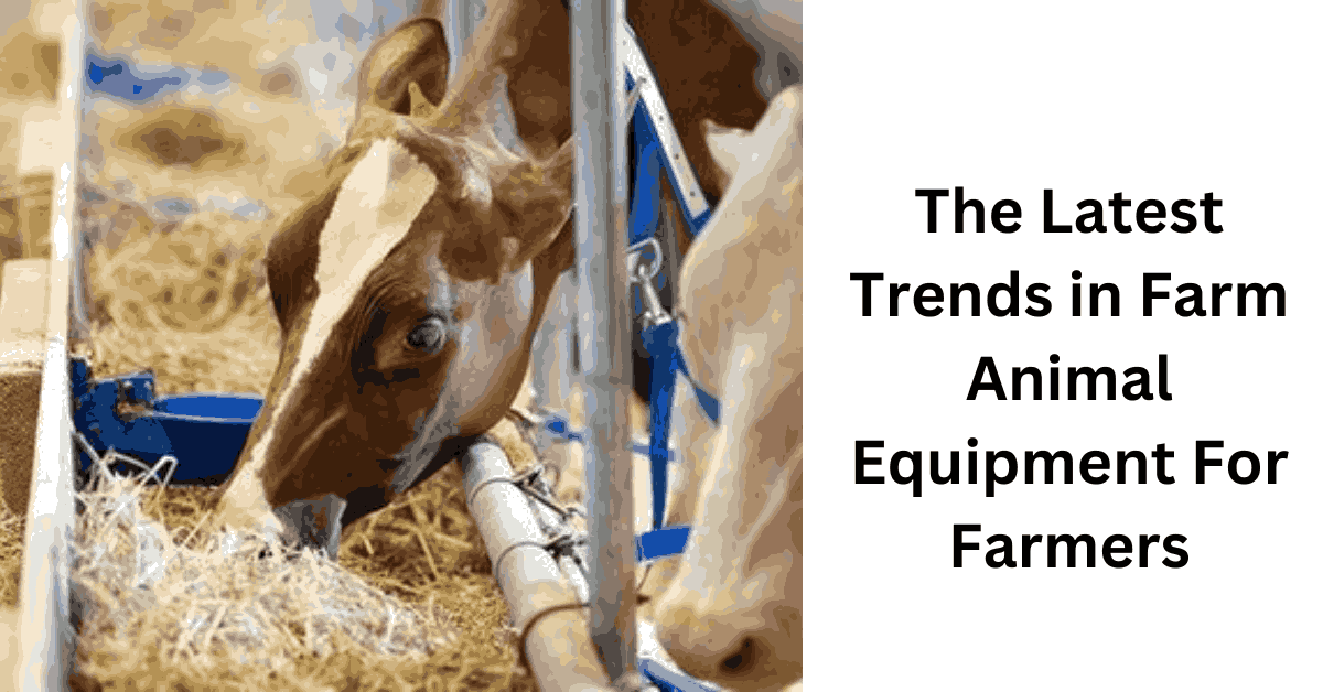 The Latest Trends in Farm Animal Equipment For Farmers (2)