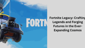 Fortnite Legacy: Crafting Legends and Forging Futures in the Ever-Expanding Cosmos
