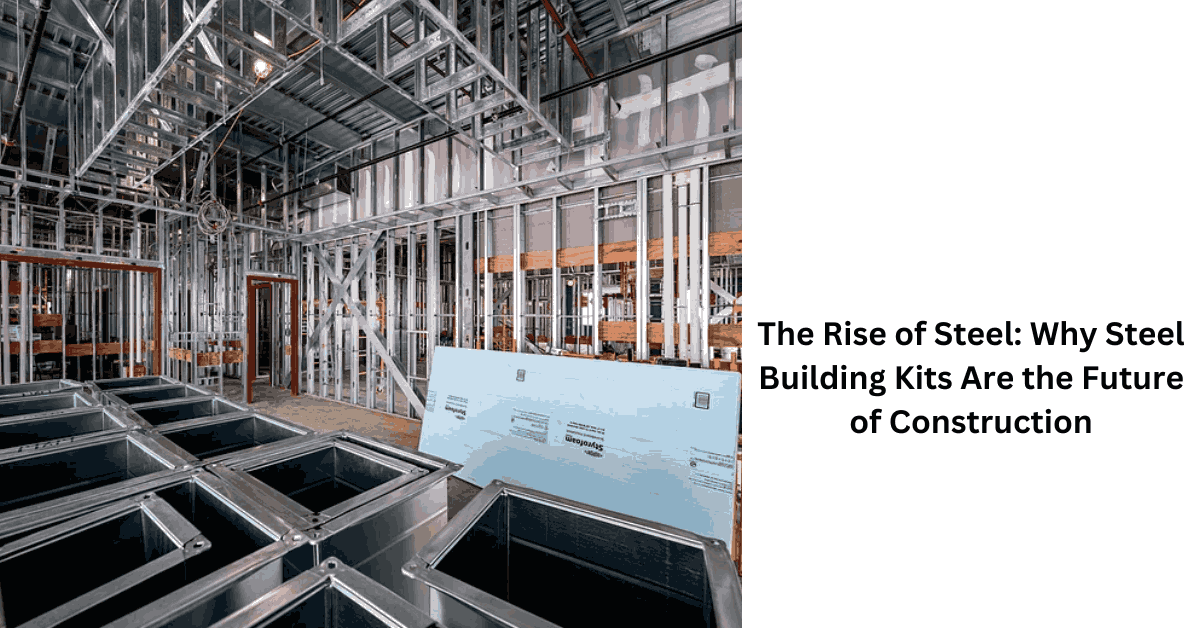 The Rise of Steel Why Steel Building Kits Are the Future of Construction