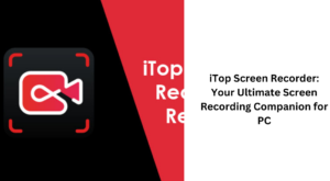 iTop Screen Recorder: Your Ultimate Screen Recording Companion for PC