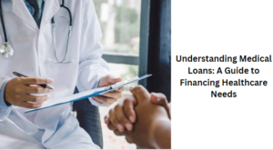Understanding Medical Loans: A Guide to Financing Healthcare Needs